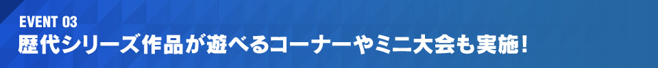 歴代シリーズ作品が遊べるコーナーやミニ大会も実施！