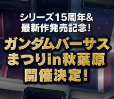 シリーズ15周年&最新作発売記念！「ガンダムバーサスまつりin秋葉原」開催決定！